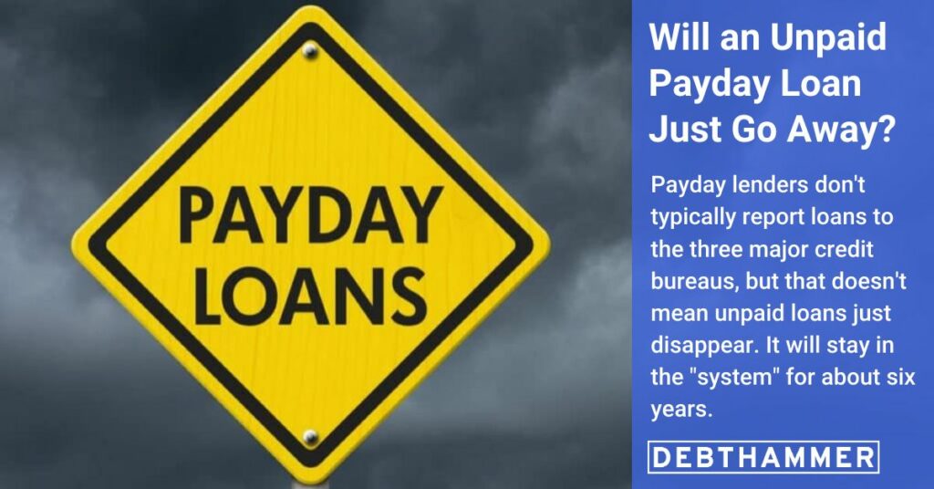Payday loans aren't typically reported to the three major credit bureaus, but if you fail to repay one, it won't just disappear. DebtHammer explains how long it will remain part of your financial history.