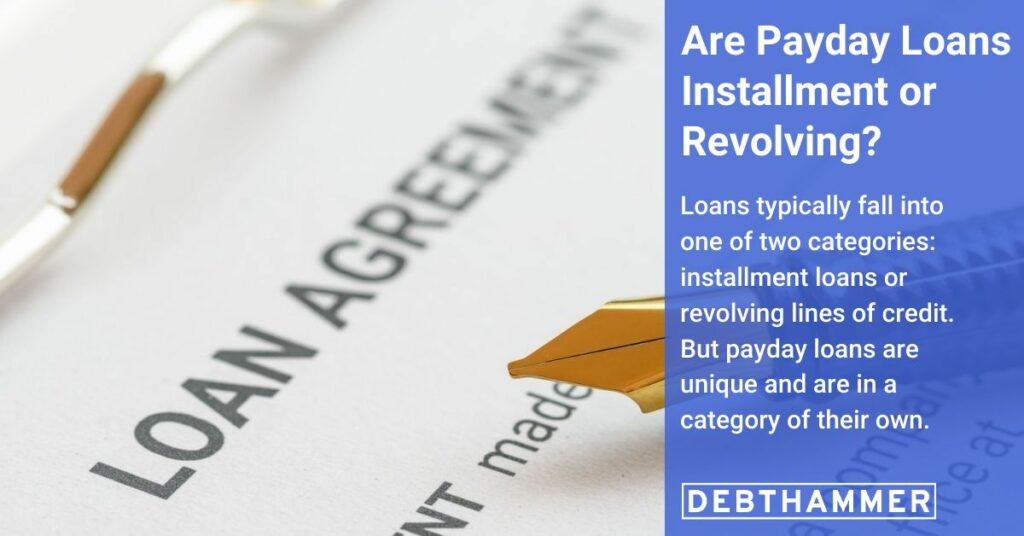 Payday loans are neither installment loans nor revolving lines of credit. DebtHammer explains the differences and how payday loans are unique.
